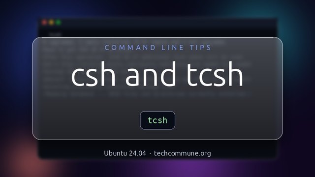 Csh and Tcsh: The C shell family
